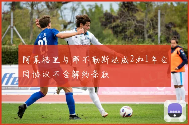 阿莱格里与那不勒斯达成2加1年合同协议不含解约条款
