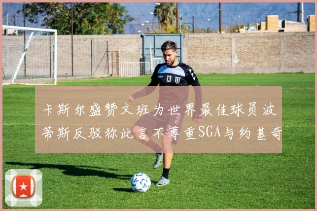 卡斯尔盛赞文班为世界最佳球员波蒂斯反驳称此言不尊重SGA与约基奇